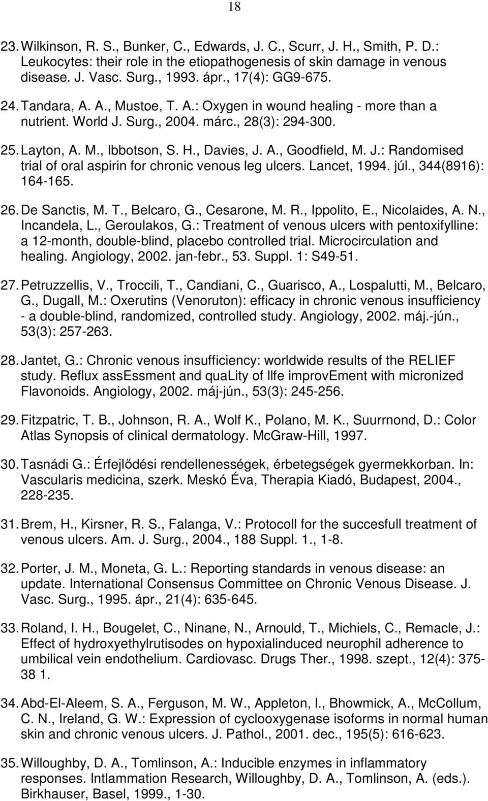 J.: Randomised trial of oral aspirin for chronic venous leg ulcers. Lancet, 1994. júl., 344(8916): 164-165. 26. De Sanctis, M. T., Belcaro, G., Cesarone, M. R., Ippolito, E., Nicolaides, A. N., Incandela, L.