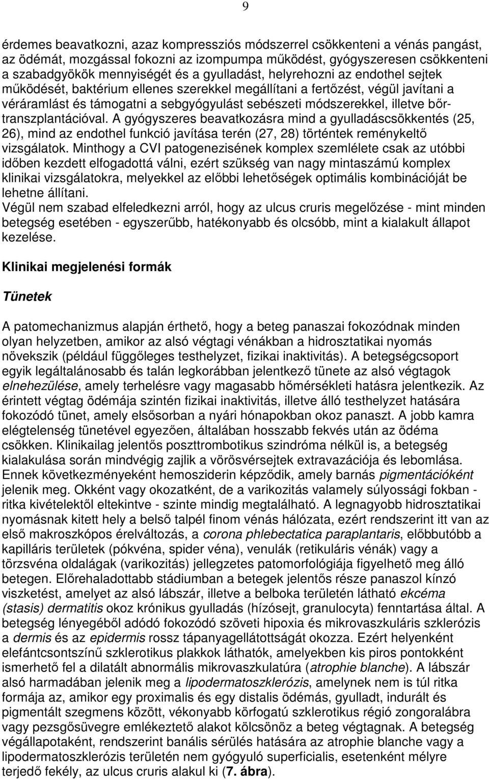 bırtranszplantációval. A gyógyszeres beavatkozásra mind a gyulladáscsökkentés (25, 26), mind az endothel funkció javítása terén (27, 28) történtek reménykeltı vizsgálatok.