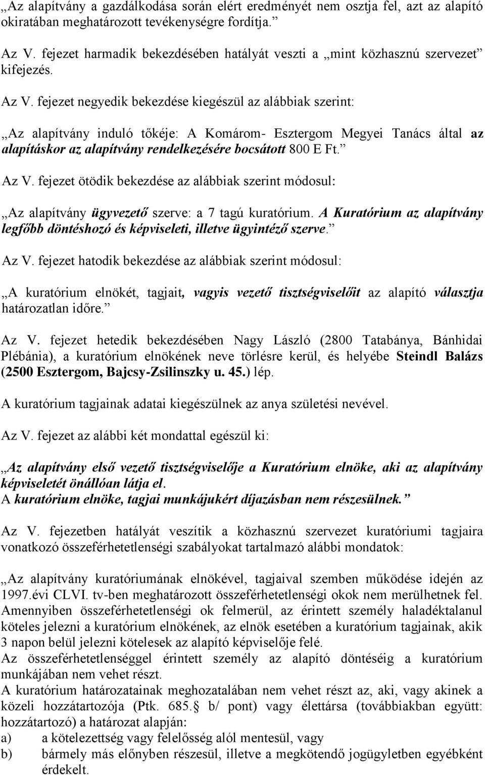 fejezet negyedik bekezdése kiegészül az alábbiak szerint: Az alapítvány induló tőkéje: A Komárom- Esztergom Megyei Tanács által az alapításkor az alapítvány rendelkezésére bocsátott 800 E Ft. Az V.