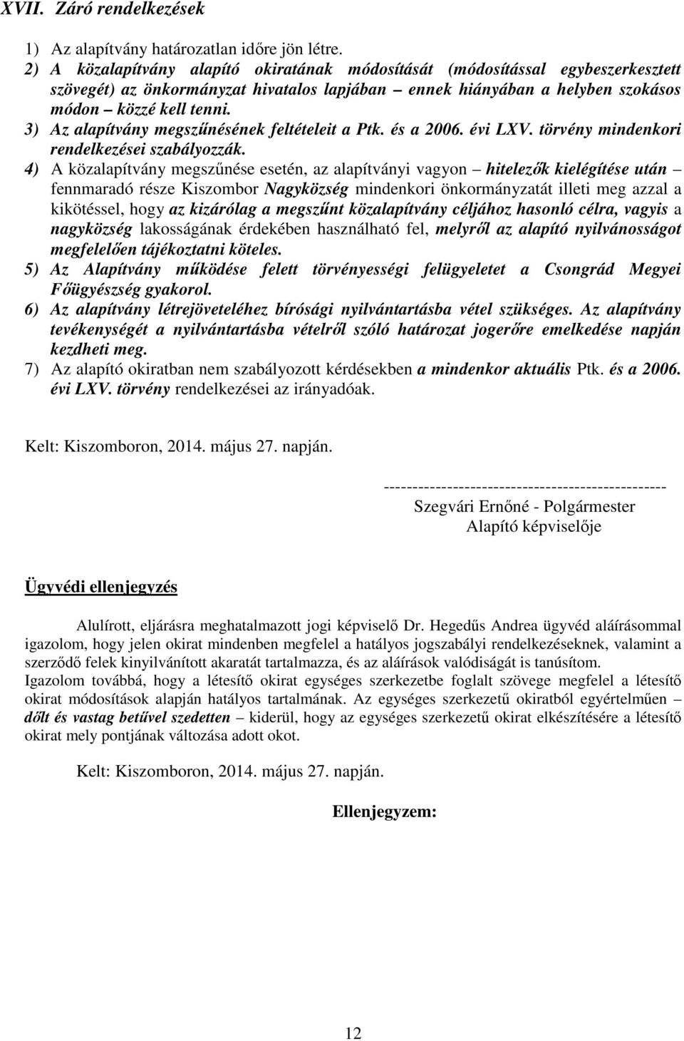 3) Az alapítvány megszűnésének feltételeit a Ptk. és a 2006. évi LXV. törvény mindenkori rendelkezései szabályozzák.