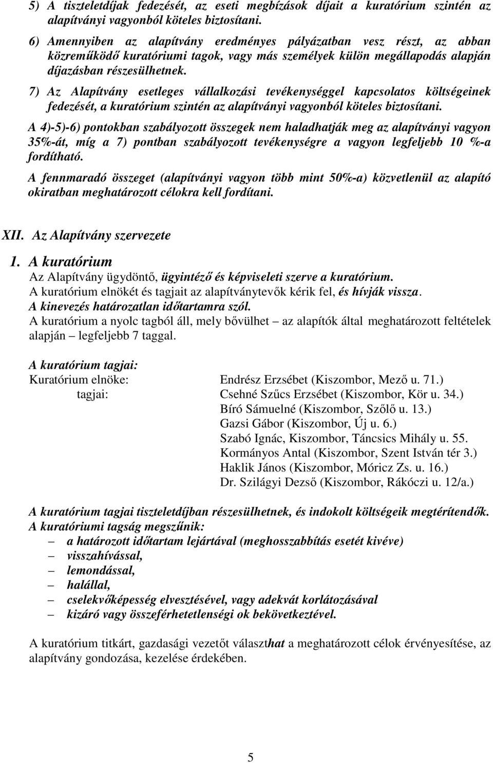 7) Az Alapítvány esetleges vállalkozási tevékenységgel kapcsolatos költségeinek fedezését, a kuratórium szintén az alapítványi vagyonból köteles biztosítani.