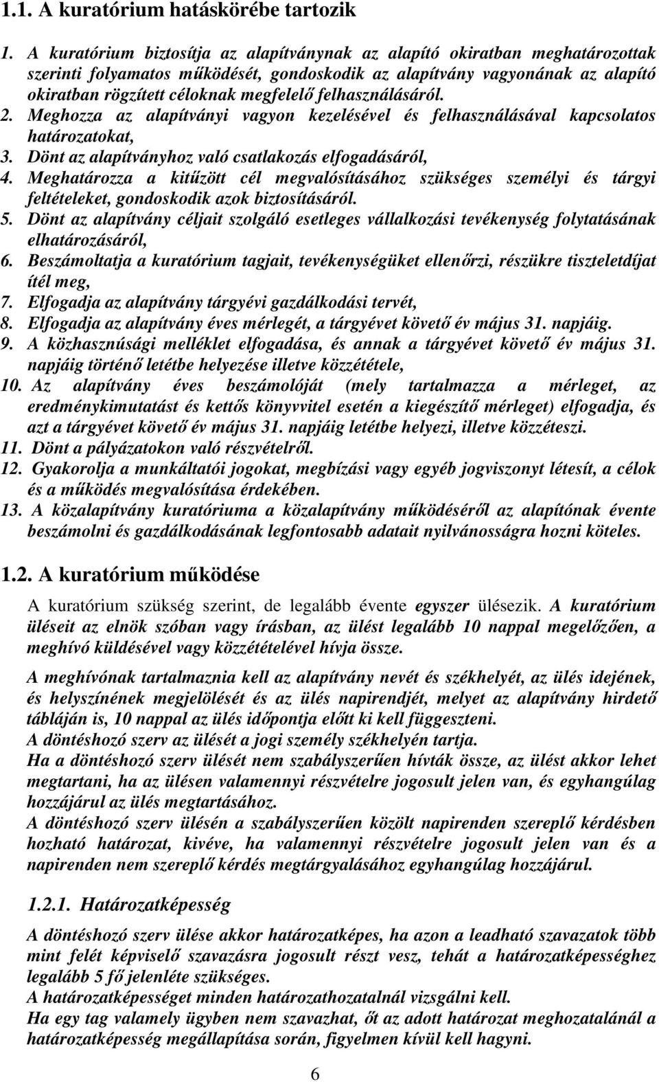 felhasználásáról. 2. Meghozza az alapítványi vagyon kezelésével és felhasználásával kapcsolatos határozatokat, 3. Dönt az alapítványhoz való csatlakozás elfogadásáról, 4.