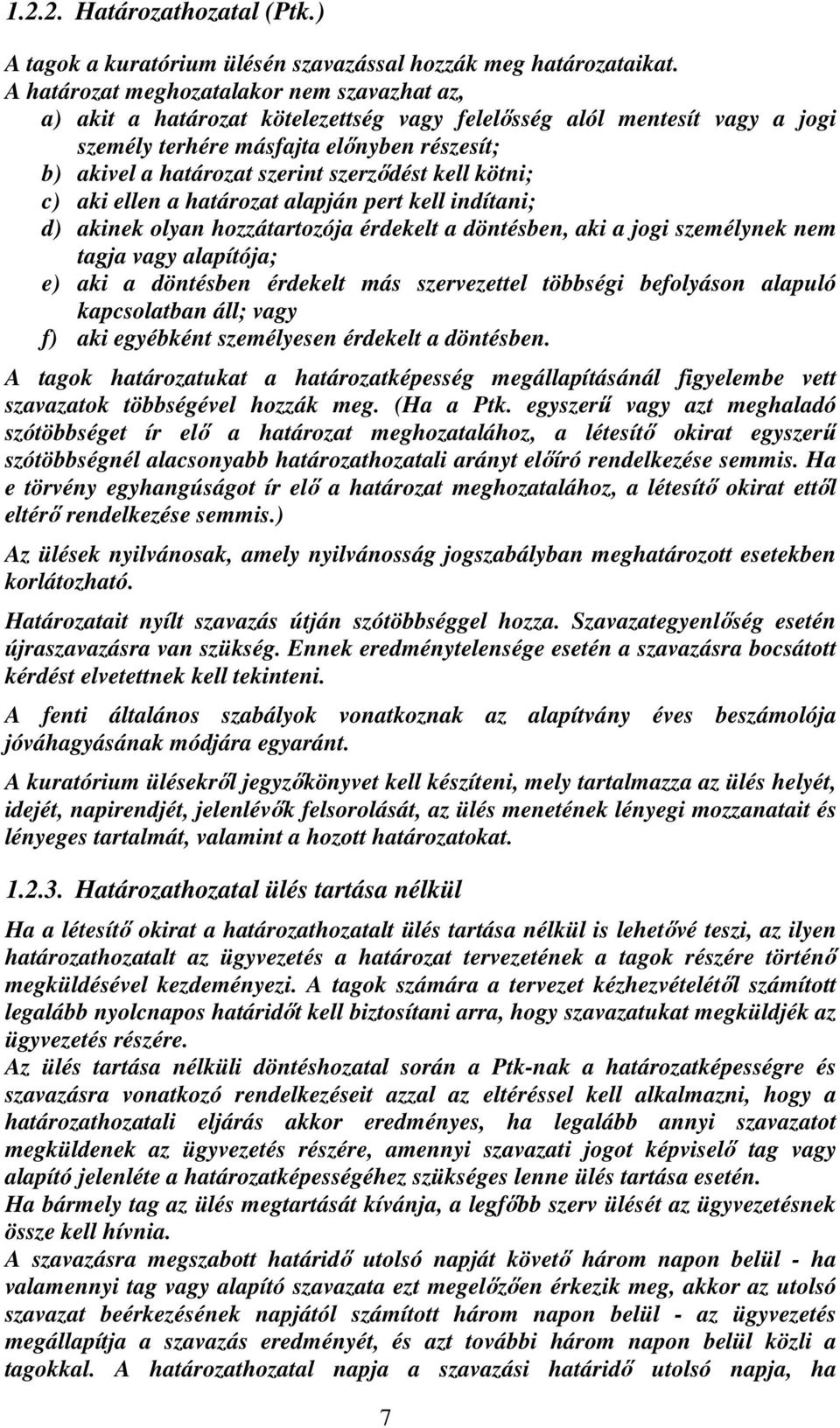 szerződést kell kötni; c) aki ellen a határozat alapján pert kell indítani; d) akinek olyan hozzátartozója érdekelt a döntésben, aki a jogi személynek nem tagja vagy alapítója; e) aki a döntésben