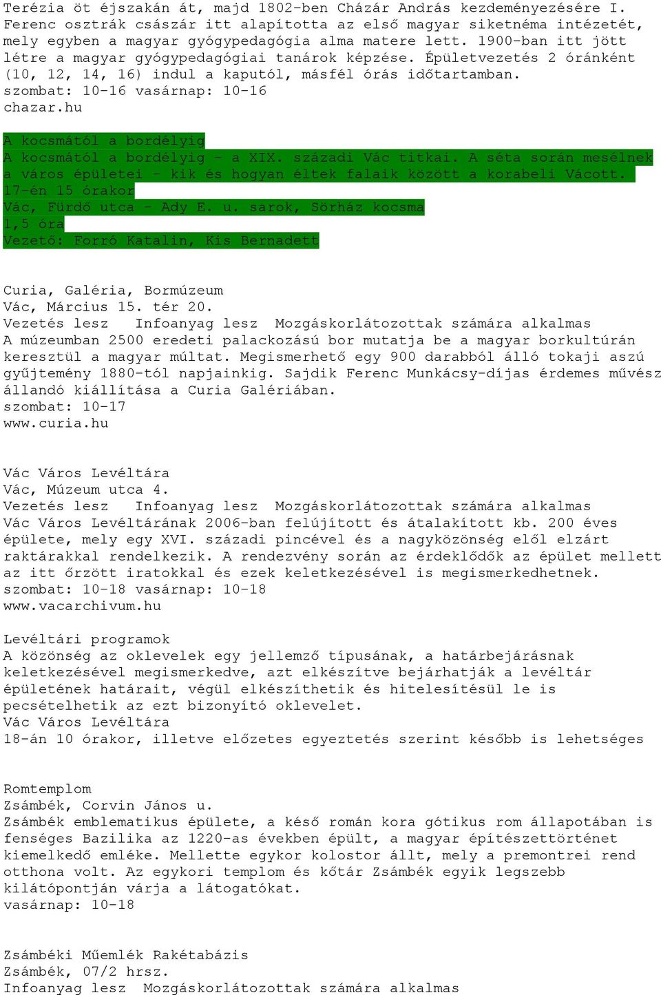 hu A kocsmától a bordélyig A kocsmától a bordélyig - a XIX. századi Vác titkai. A séta során mesélnek a város épületei - kik és hogyan éltek falaik között a korabeli Vácott.