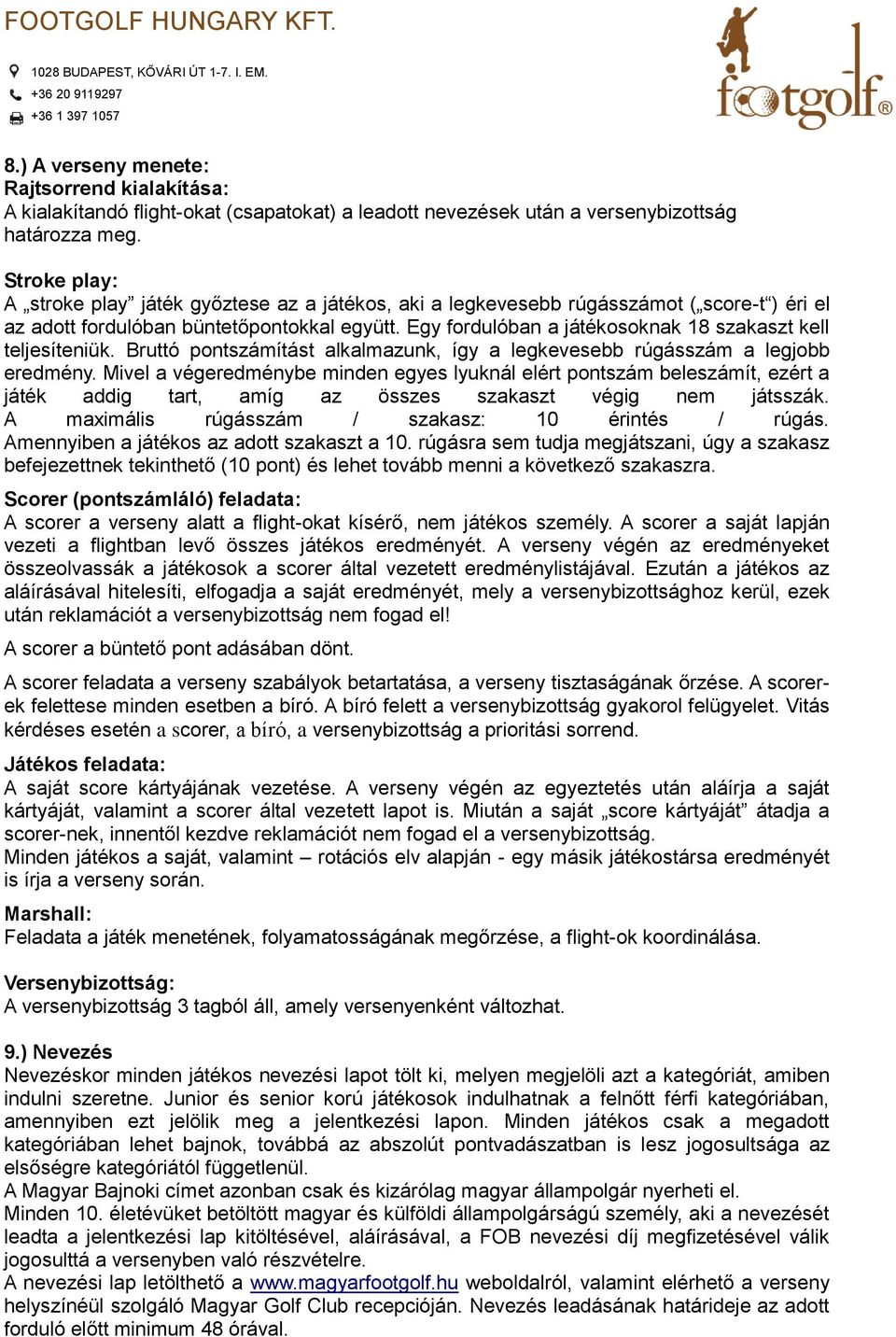 Egy fordulóban a játékosoknak 18 szakaszt kell teljesíteniük. Bruttó pontszámítást alkalmazunk, így a legkevesebb rúgásszám a legjobb eredmény.