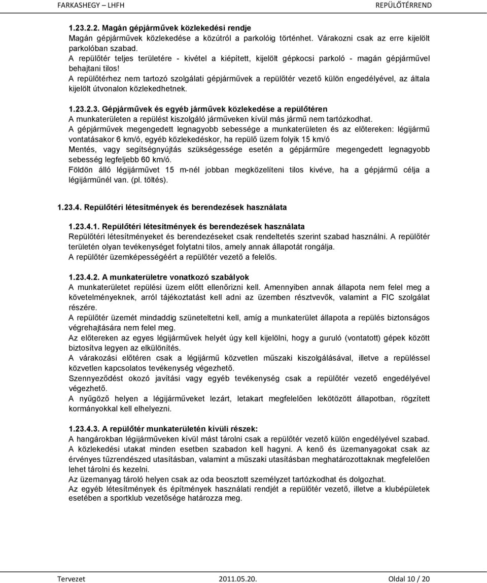 A repülőtérhez nem tartozó szolgálati gépjárművek a repülőtér vezető külön engedélyével, az általa kijelölt útvonalon közlekedhetnek. 1.23.