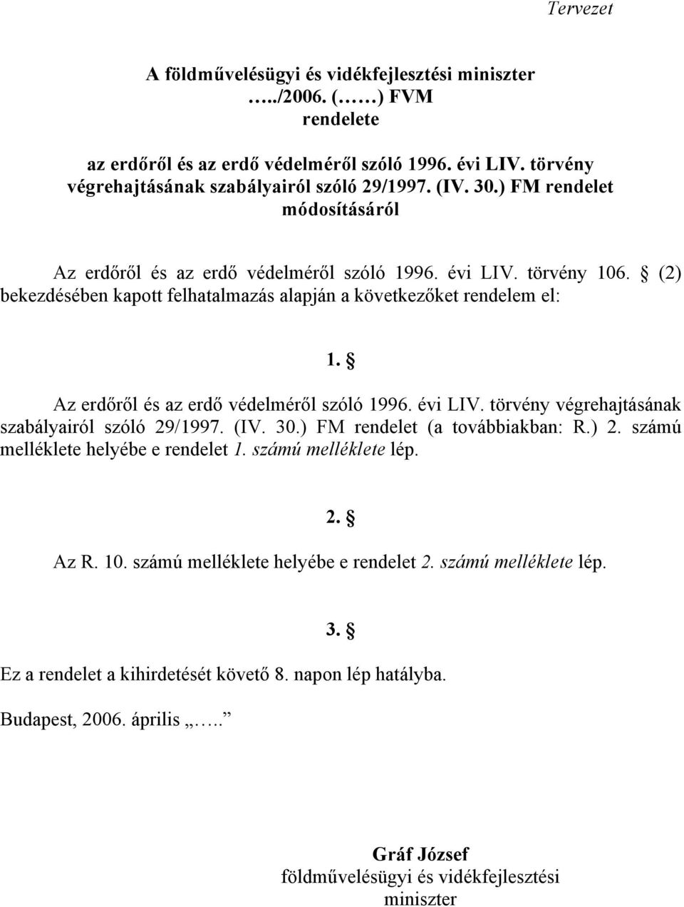 Az erdőről és az erdő védelméről szóló 1996. évi LIV. törvény végrehajtásának szabályairól szóló 29/1997. (IV. 30.) FM rendelet (a továbbiakban: R.) 2. számú melléklete helyébe e rendelet 1.