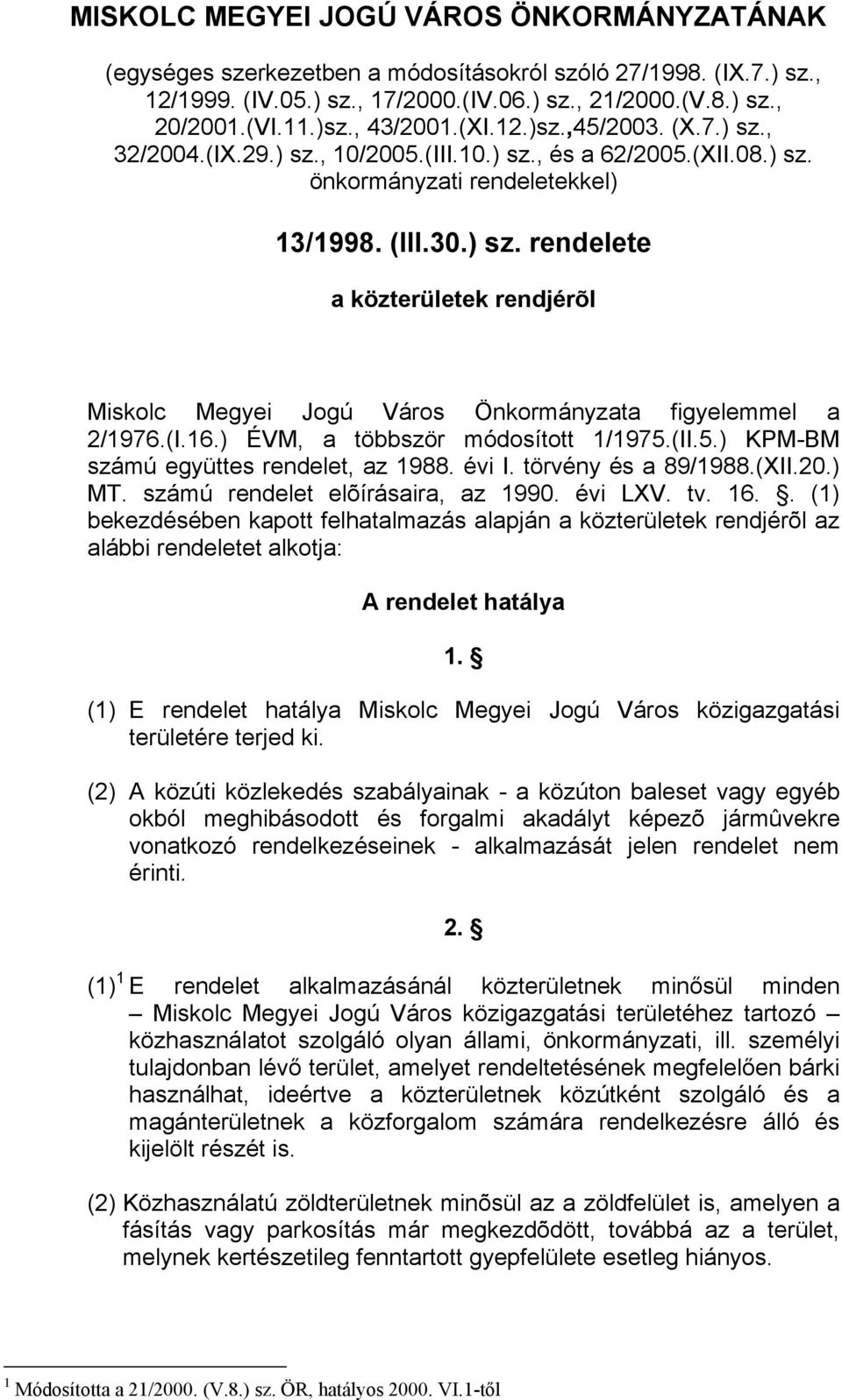 (I.16.) ÉVM, a többször módosított 1/1975.(II.5.) KPM-BM számú együttes rendelet, az 1988. évi I. törvény és a 89/1988.(XII.20.) MT. számú rendelet elõírásaira, az 1990. évi LXV. tv. 16.