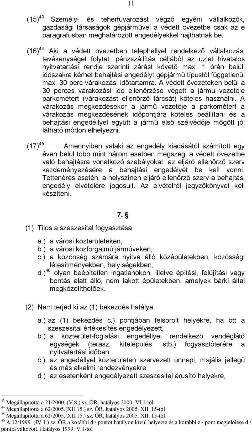 1 órán belüli időszakra kérhet behajtási engedélyt gépjármű típustól függetlenül max. 30 perc várakozási időtartamra.