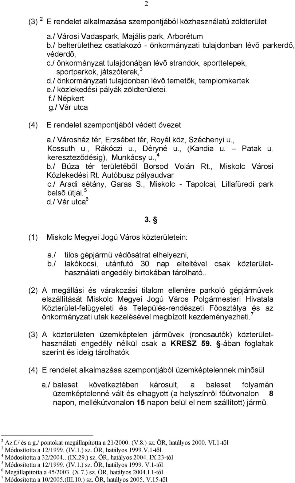 / Vár utca (4) E rendelet szempontjából védett övezet a./ Városház tér, Erzsébet tér, Royál köz, Széchenyi u., Kossuth u., Rákóczi u., Déryné u., (Kandia u. Patak u. kereszteződésig), Munkácsy u.