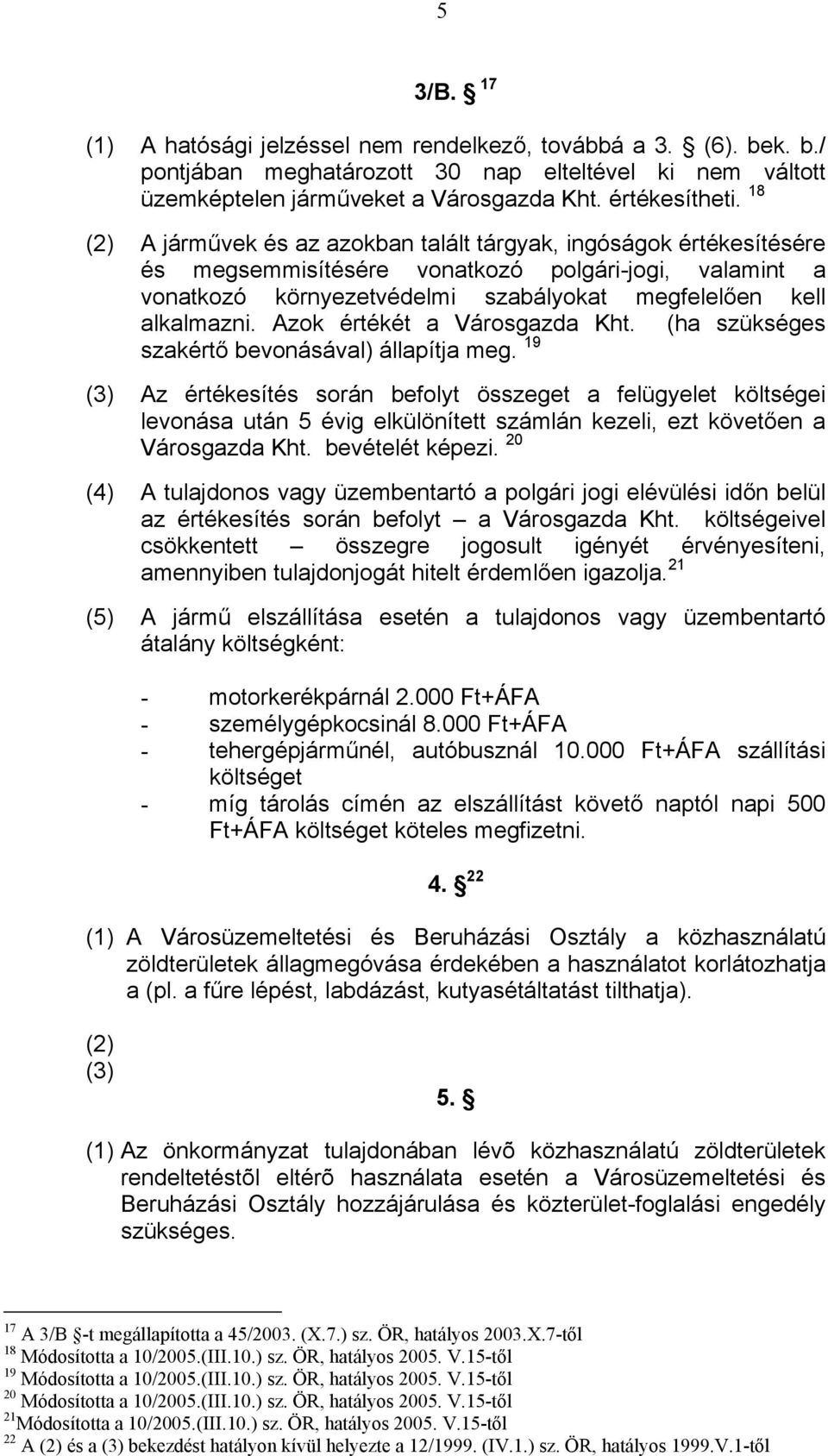 Azok értékét a Városgazda Kht. (ha szükséges szakértő bevonásával) állapítja meg.