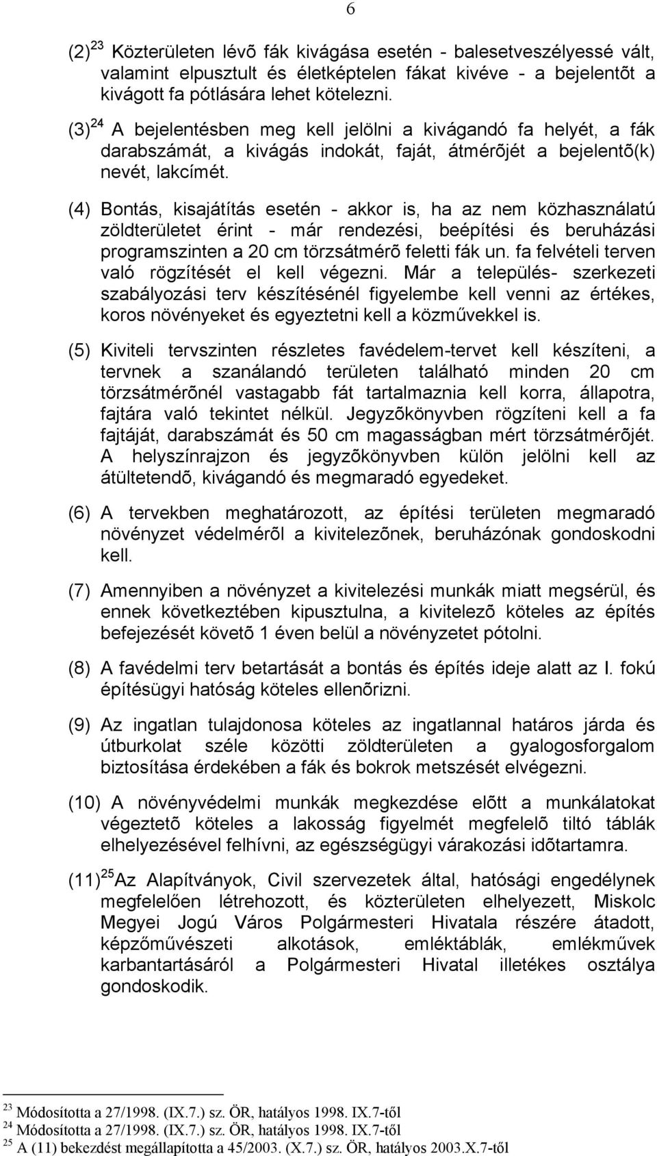 (4) Bontás, kisajátítás esetén - akkor is, ha az nem közhasználatú zöldterületet érint - már rendezési, beépítési és beruházási programszinten a 20 cm törzsátmérõ feletti fák un.