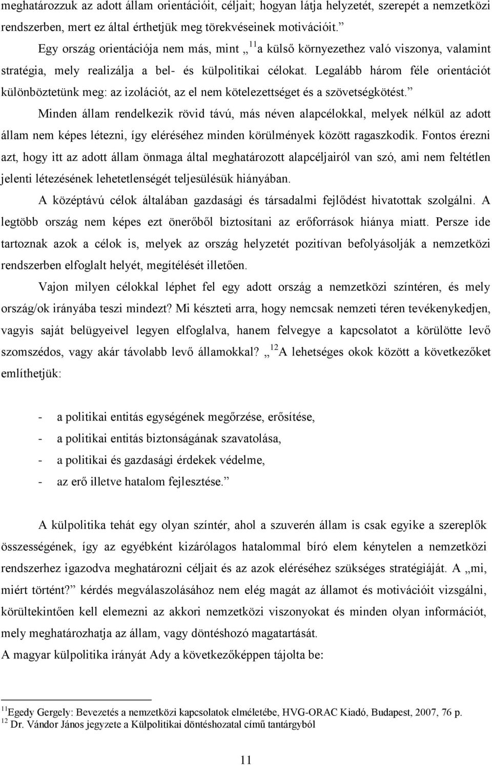 Legalább három féle orientációt különböztetünk meg: az izolációt, az el nem kötelezettséget és a szövetségkötést.