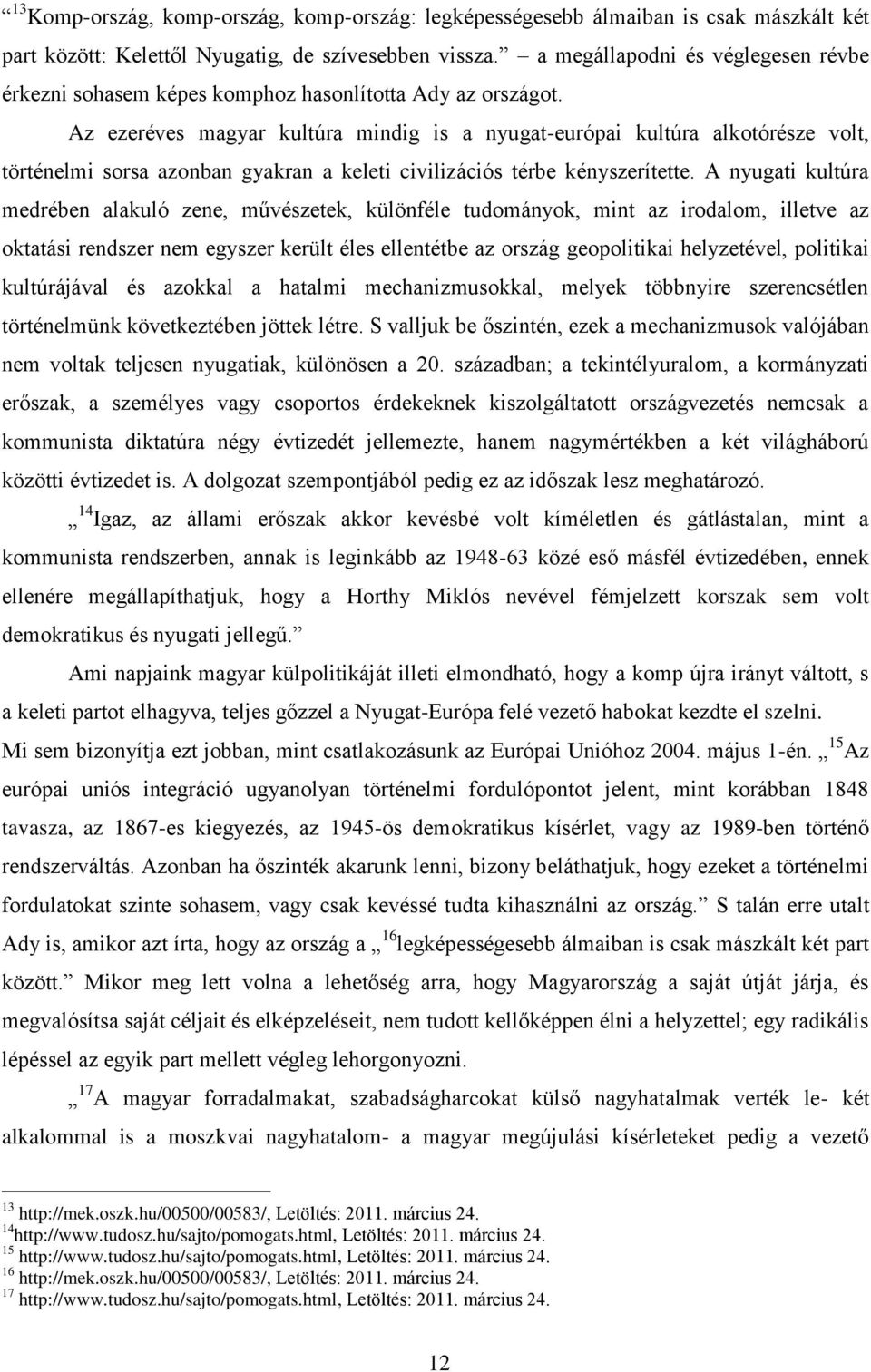 Az ezeréves magyar kultúra mindig is a nyugat-európai kultúra alkotórésze volt, történelmi sorsa azonban gyakran a keleti civilizációs térbe kényszerítette.