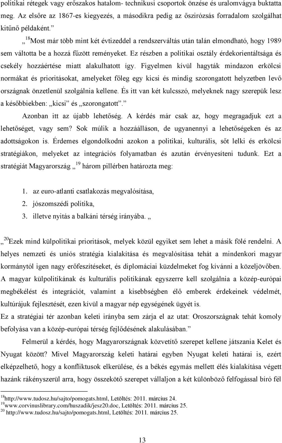 18 Most már több mint két évtizeddel a rendszerváltás után talán elmondható, hogy 1989 sem váltotta be a hozzá fűzött reményeket.