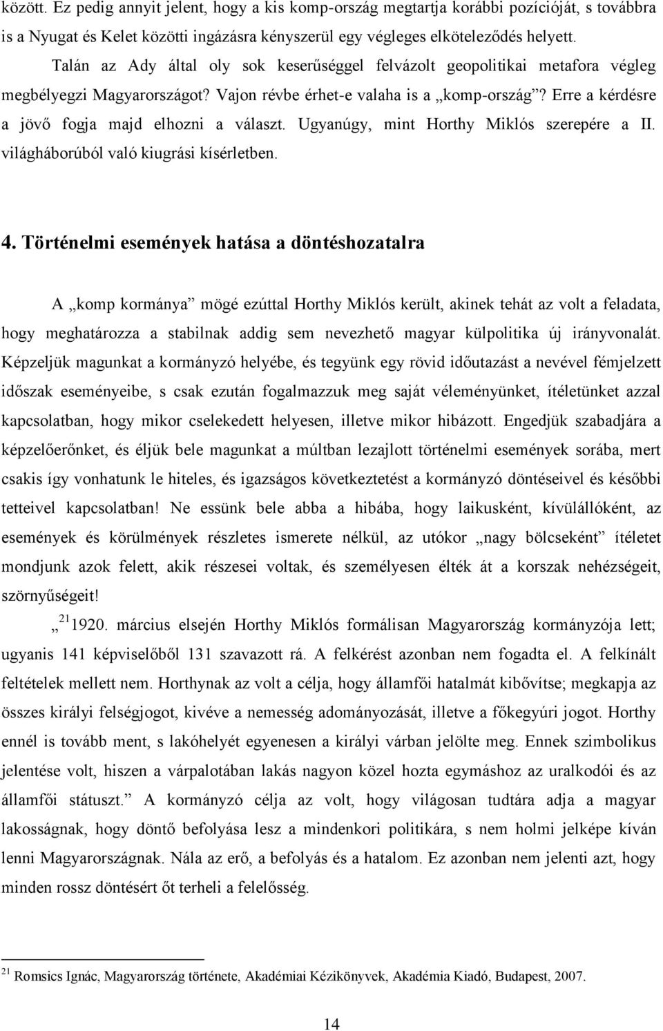 Erre a kérdésre a jövő fogja majd elhozni a választ. Ugyanúgy, mint Horthy Miklós szerepére a II. világháborúból való kiugrási kísérletben. 4.