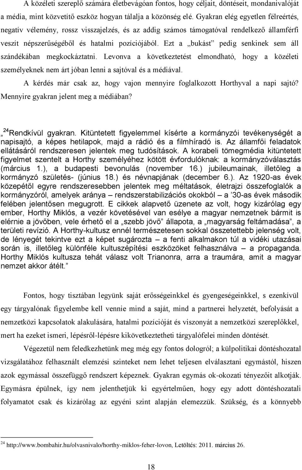 Ezt a bukást pedig senkinek sem áll szándékában megkockáztatni. Levonva a következtetést elmondható, hogy a közéleti személyeknek nem árt jóban lenni a sajtóval és a médiával.