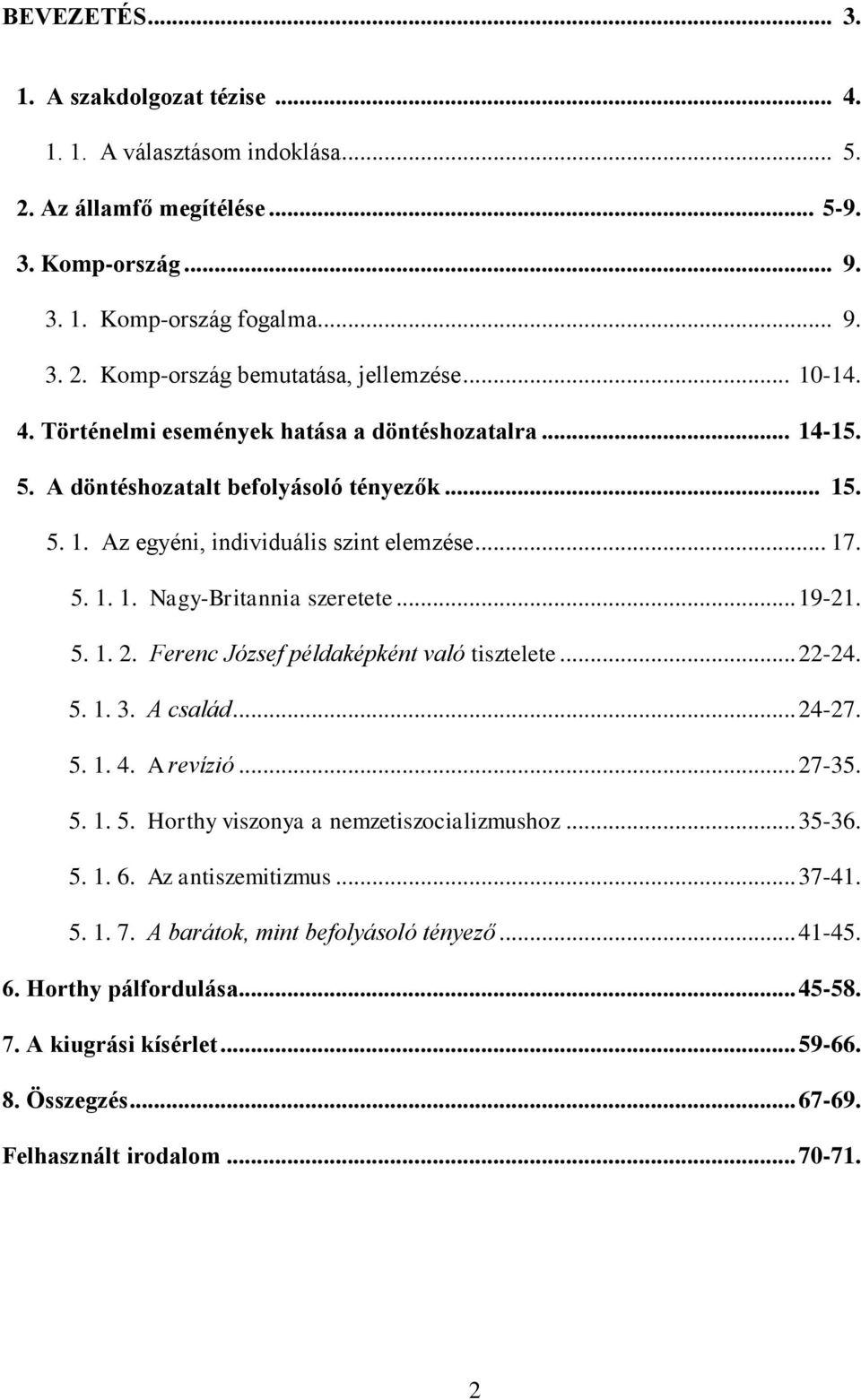 .. 19-21. 5. 1. 2. Ferenc József példaképként való tisztelete... 22-24. 5. 1. 3. A család... 24-27. 5. 1. 4. A revízió... 27-35. 5. 1. 5. Horthy viszonya a nemzetiszocializmushoz... 35-36. 5. 1. 6.