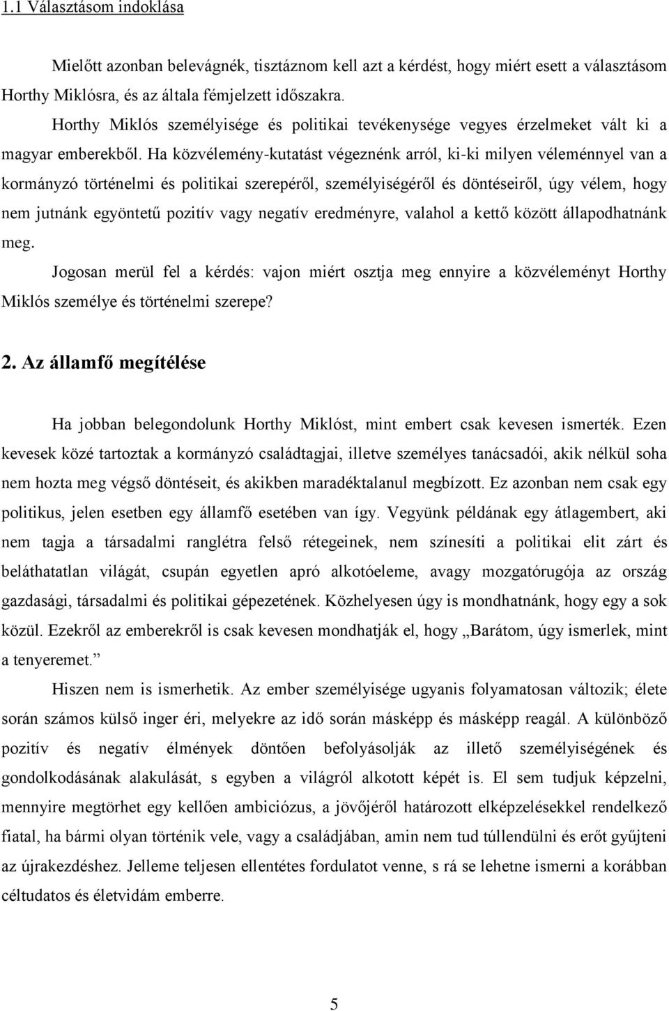 Ha közvélemény-kutatást végeznénk arról, ki-ki milyen véleménnyel van a kormányzó történelmi és politikai szerepéről, személyiségéről és döntéseiről, úgy vélem, hogy nem jutnánk egyöntetű pozitív