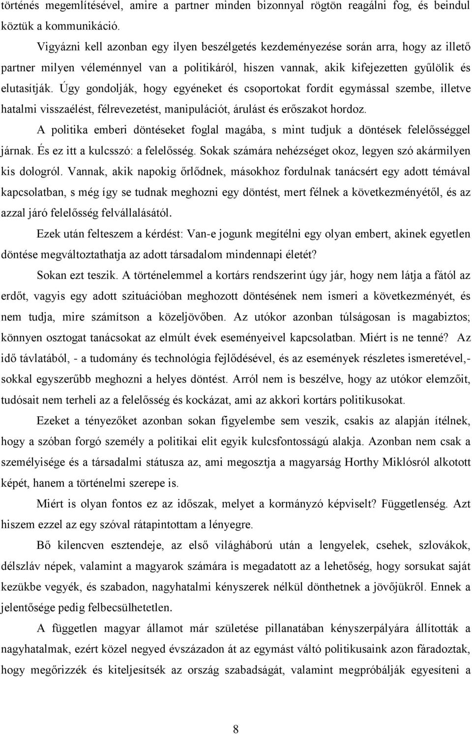 Úgy gondolják, hogy egyéneket és csoportokat fordít egymással szembe, illetve hatalmi visszaélést, félrevezetést, manipulációt, árulást és erőszakot hordoz.