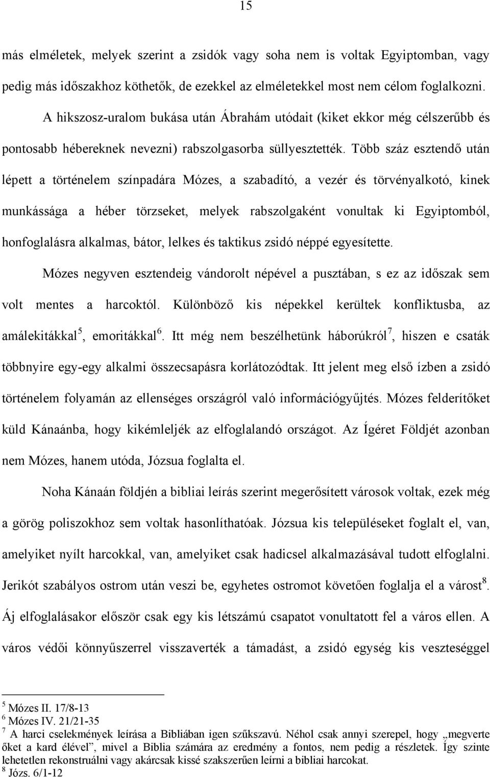 Több száz esztendő után lépett a történelem színpadára Mózes, a szabadító, a vezér és törvényalkotó, kinek munkássága a héber törzseket, melyek rabszolgaként vonultak ki Egyiptomból, honfoglalásra