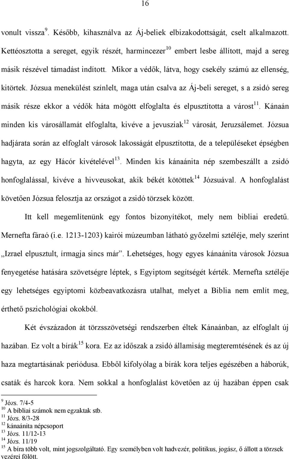 Józsua menekülést színlelt, maga után csalva az Áj-beli sereget, s a zsidó sereg másik része ekkor a védők háta mögött elfoglalta és elpusztította a várost 11.