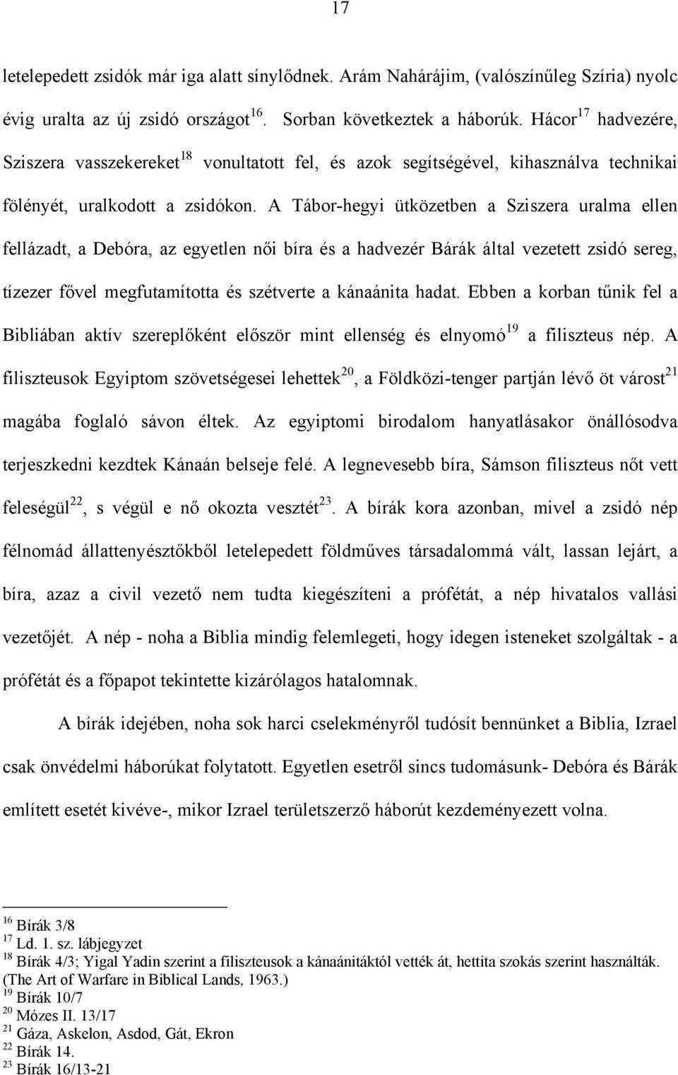 A Tábor-hegyi ütközetben a Sziszera uralma ellen fellázadt, a Debóra, az egyetlen női bíra és a hadvezér Bárák által vezetett zsidó sereg, tízezer fővel megfutamította és szétverte a kánaánita hadat.