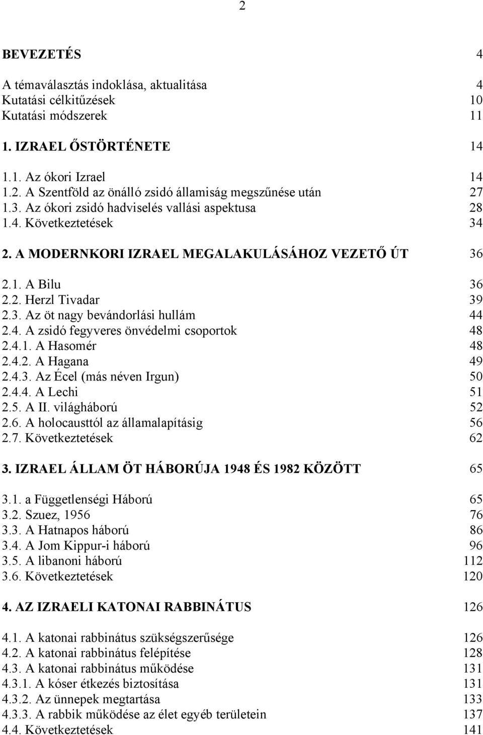 4. A zsidó fegyveres önvédelmi csoportok 48 2.4.1. A Hasomér 48 2.4.2. A Hagana 49 2.4.3. Az Écel (más néven Irgun) 50 2.4.4. A Lechi 51 2.5. A II. világháború 52 2.6.