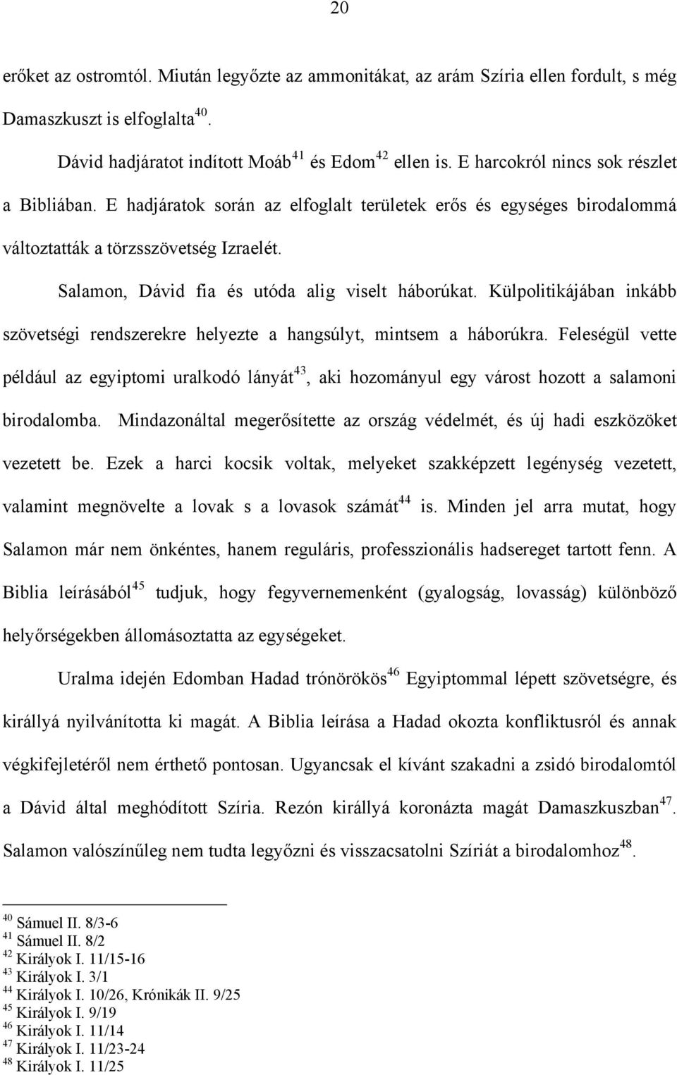 Salamon, Dávid fia és utóda alig viselt háborúkat. Külpolitikájában inkább szövetségi rendszerekre helyezte a hangsúlyt, mintsem a háborúkra.