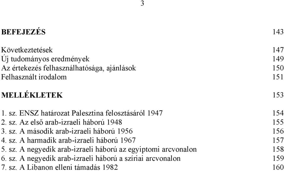 sz. A második arab-izraeli háború 1956 156 4. sz. A harmadik arab-izraeli háború 1967 157 5. sz. A negyedik arab-izraeli háború az egyiptomi arcvonalon 158 6.