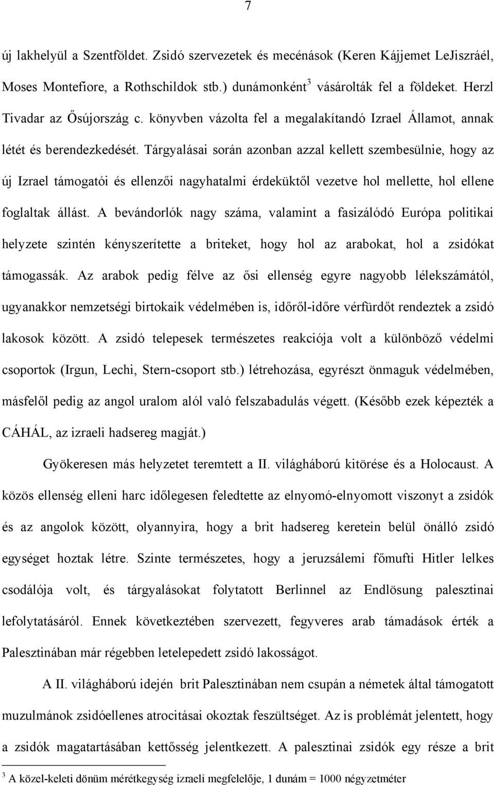 Tárgyalásai során azonban azzal kellett szembesülnie, hogy az új Izrael támogatói és ellenzői nagyhatalmi érdeküktől vezetve hol mellette, hol ellene foglaltak állást.