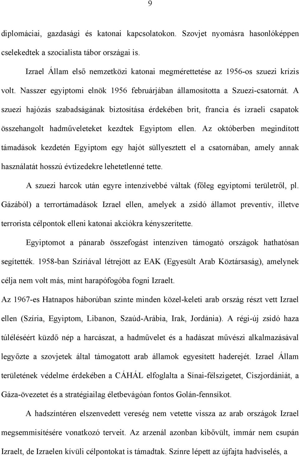 A szuezi hajózás szabadságának biztosítása érdekében brit, francia és izraeli csapatok összehangolt hadműveleteket kezdtek Egyiptom ellen.