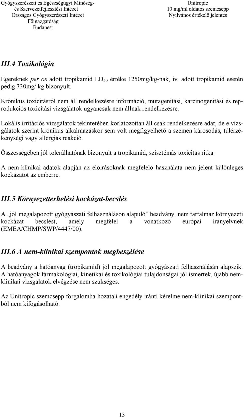 Lokális irritációs vizsgálatok tekintetében korlátozottan áll csak rendelkezésre adat, de e vizsgálatok szerint krónikus alkalmazáskor sem volt megfigyelhető a szemen károsodás, túlérzékenységi vagy