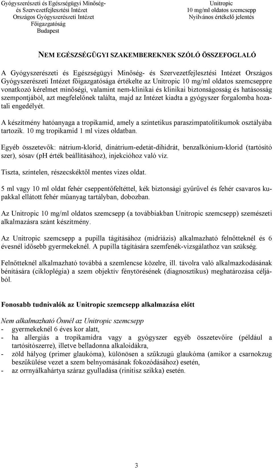 A készítmény hatóanyaga a tropikamid, amely a szintetikus paraszimpatolitikumok osztályába tartozik. 10 mg tropikamid 1 ml vizes oldatban.