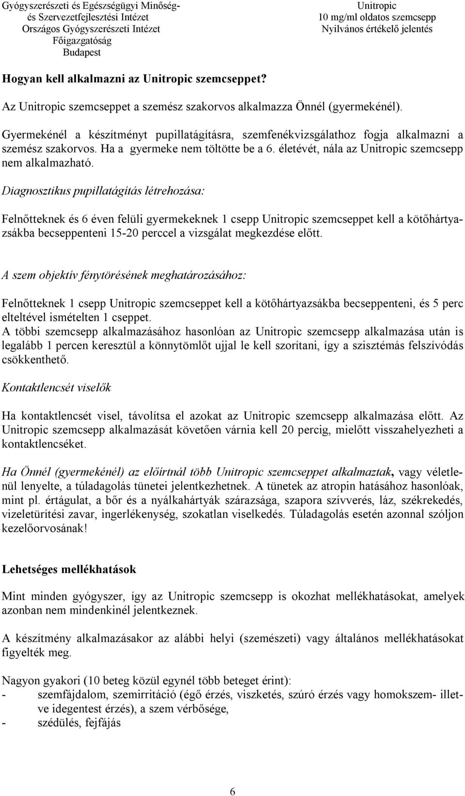 Diagnosztikus pupillatágítás létrehozása: Felnőtteknek és 6 éven felüli gyermekeknek 1 csepp szemcseppet kell a kötőhártyazsákba becseppenteni 15-20 perccel a vizsgálat megkezdése előtt.