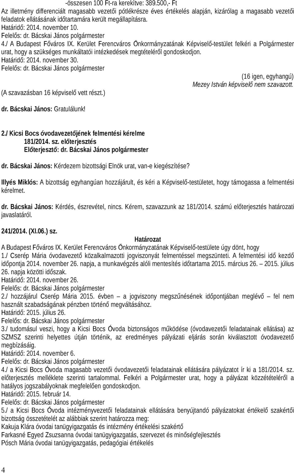 november 10. 4./ A Budapest Főváros IX. Kerület Ferencváros Önkormányzatának Képviselő-testület felkéri a Polgármester urat, hogy a szükséges munkáltatói intézkedések megtételéről gondoskodjon.