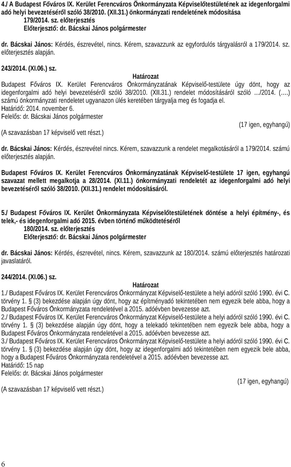 Kerület Ferencváros Önkormányzatának Képviselő-testülete úgy dönt, hogy az idegenforgalmi adó helyi bevezetéséről szóló 38/2010. (X
