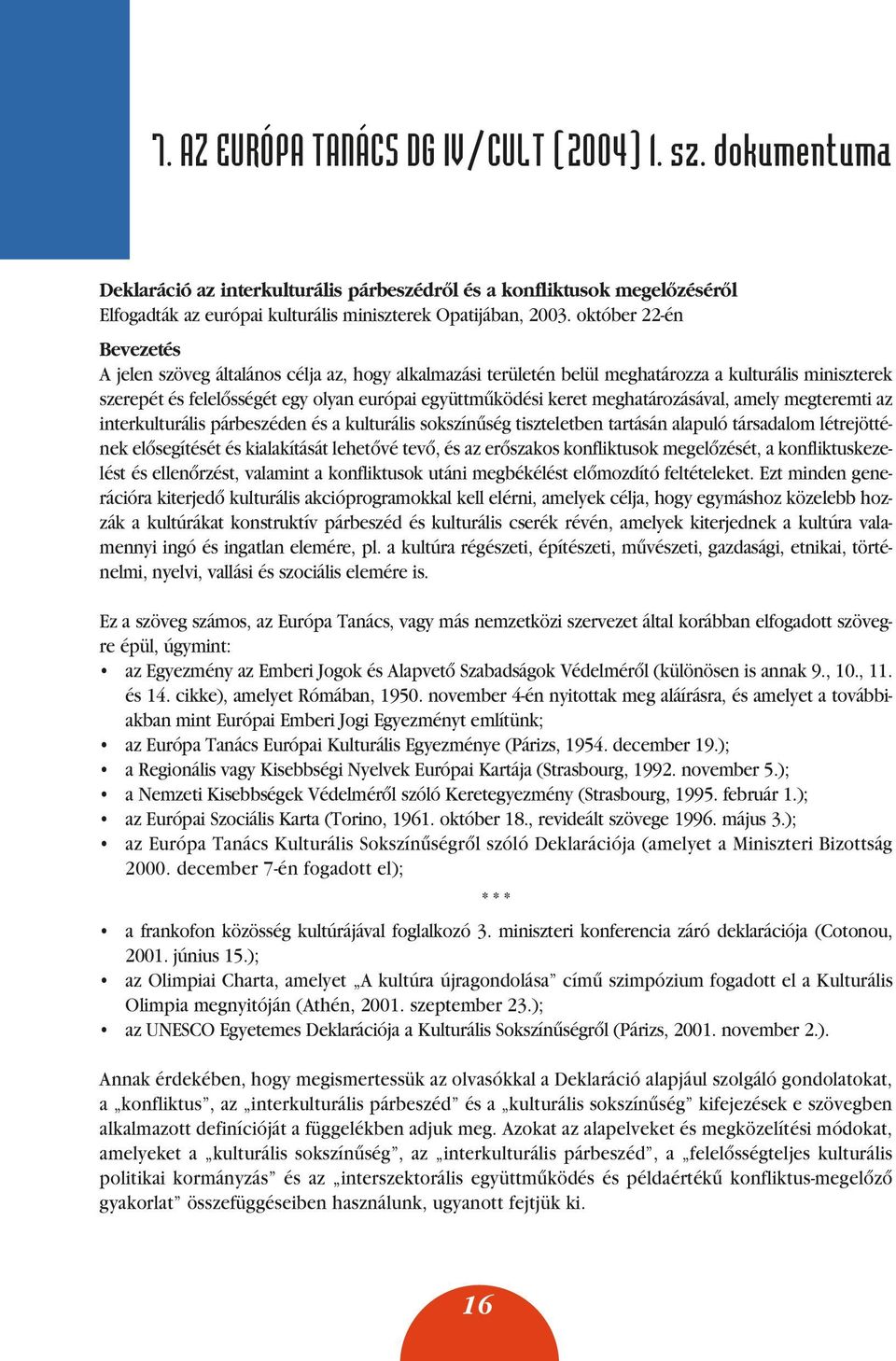 meghatározásával, amely megteremti az interkulturális párbeszéden és a kulturális sokszínûség tiszteletben tartásán alapuló társadalom létrejöttének elôsegítését és kialakítását lehetôvé tevô, és az