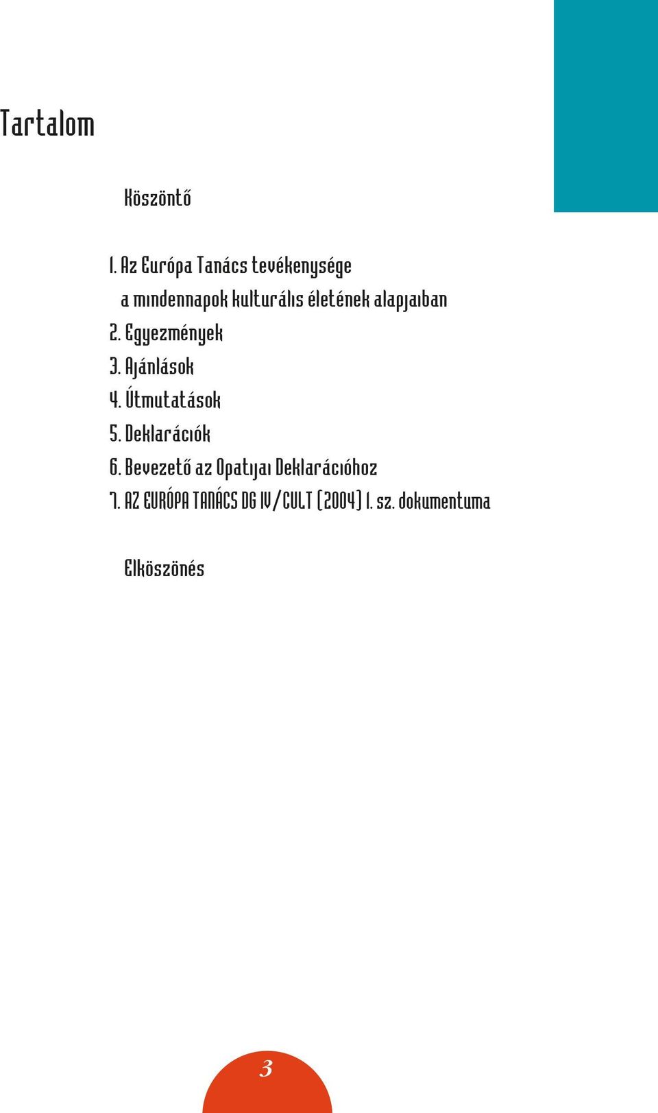 alapjaiban 2. Egyezmények 3. Ajánlások 4. Útmutatások 5.