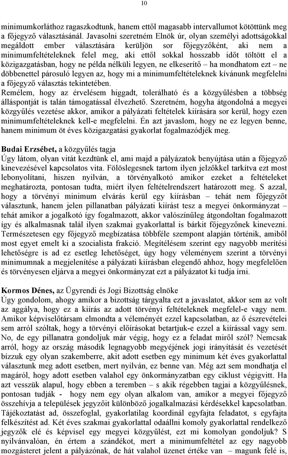 a közigazgatásban, hogy ne példa nélküli legyen, ne elkeserítő ha mondhatom ezt ne döbbenettel párosuló legyen az, hogy mi a minimumfeltételeknek kívánunk megfelelni a főjegyző választás tekintetében.