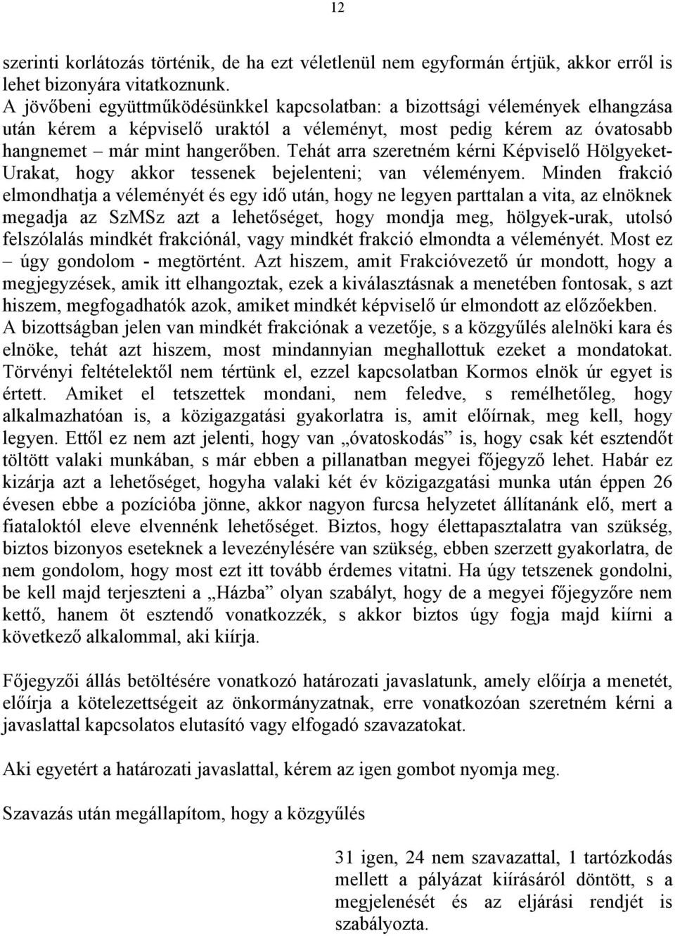 Tehát arra szeretném kérni Képviselő Hölgyeket- Urakat, hogy akkor tessenek bejelenteni; van véleményem.