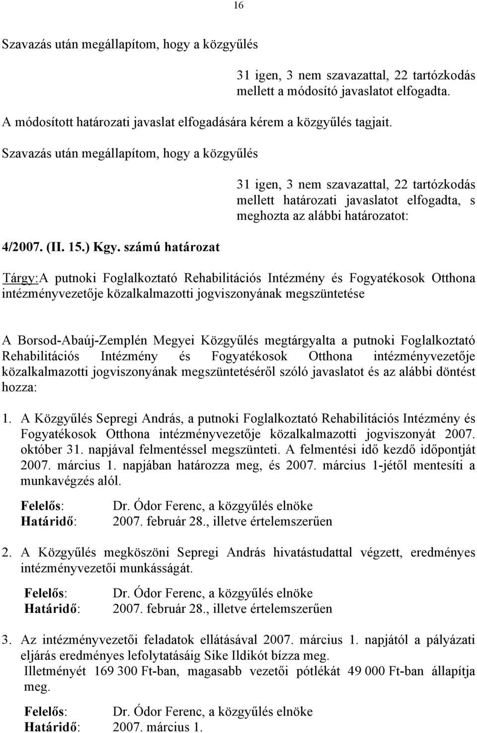 számú határozat 31 igen, 3 nem szavazattal, 22 tartózkodás mellett határozati javaslatot elfogadta, s meghozta az alábbi határozatot: Tárgy: A putnoki Foglalkoztató Rehabilitációs Intézmény és