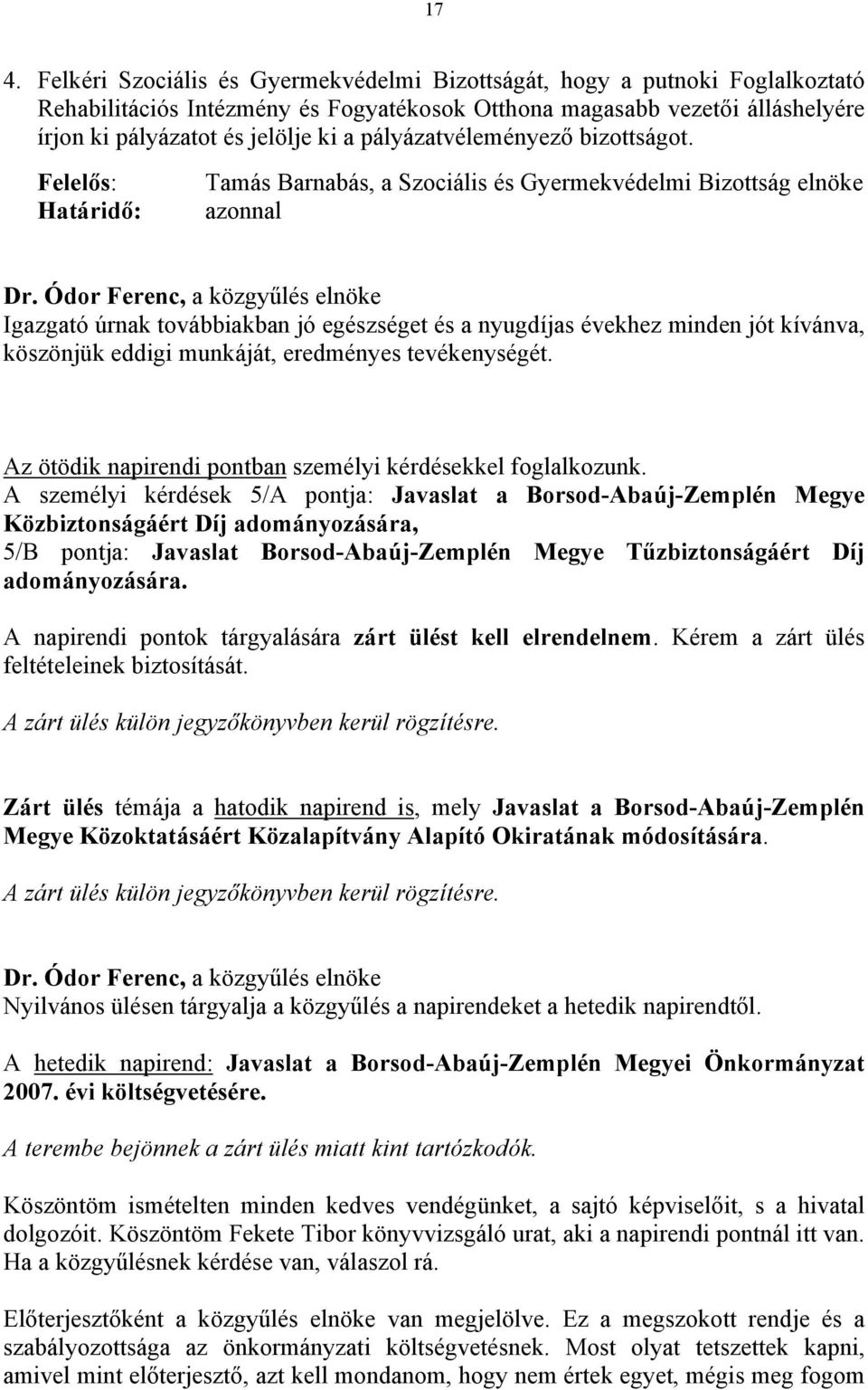 Felelős: Határidő: Tamás Barnabás, a Szociális és Gyermekvédelmi Bizottság elnöke azonnal Igazgató úrnak továbbiakban jó egészséget és a nyugdíjas évekhez minden jót kívánva, köszönjük eddigi