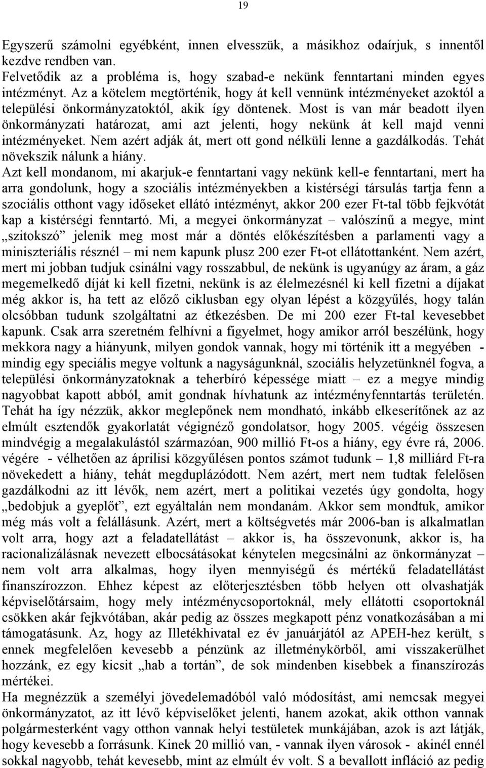 Most is van már beadott ilyen önkormányzati határozat, ami azt jelenti, hogy nekünk át kell majd venni intézményeket. Nem azért adják át, mert ott gond nélküli lenne a gazdálkodás.