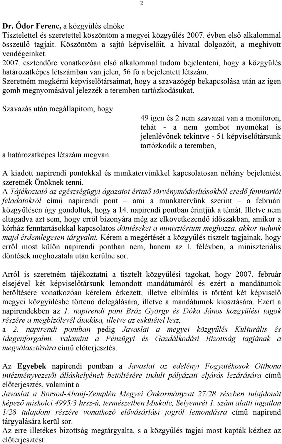 esztendőre vonatkozóan első alkalommal tudom bejelenteni, hogy a közgyűlés határozatképes létszámban van jelen, 56 fő a bejelentett létszám.