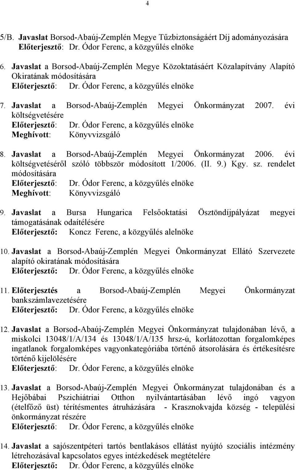 évi költségvetésére Előterjesztő: Meghívott: Könyvvizsgáló 8. Javaslat a Borsod-Abaúj-Zemplén Megyei Önkormányzat 2006. évi költségvetéséről szó