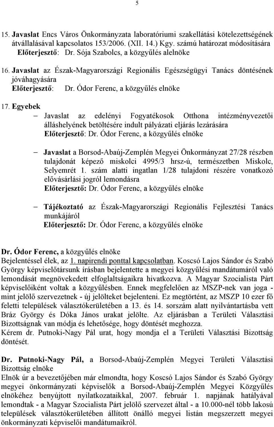 Egyebek Javaslat az edelényi Fogyatékosok Otthona intézményvezetői álláshelyének betöltésére indult pályázati eljárás lezárására Előterjesztő: Javaslat a Borsod-Abaúj-Zemplén Megyei Önkormányzat