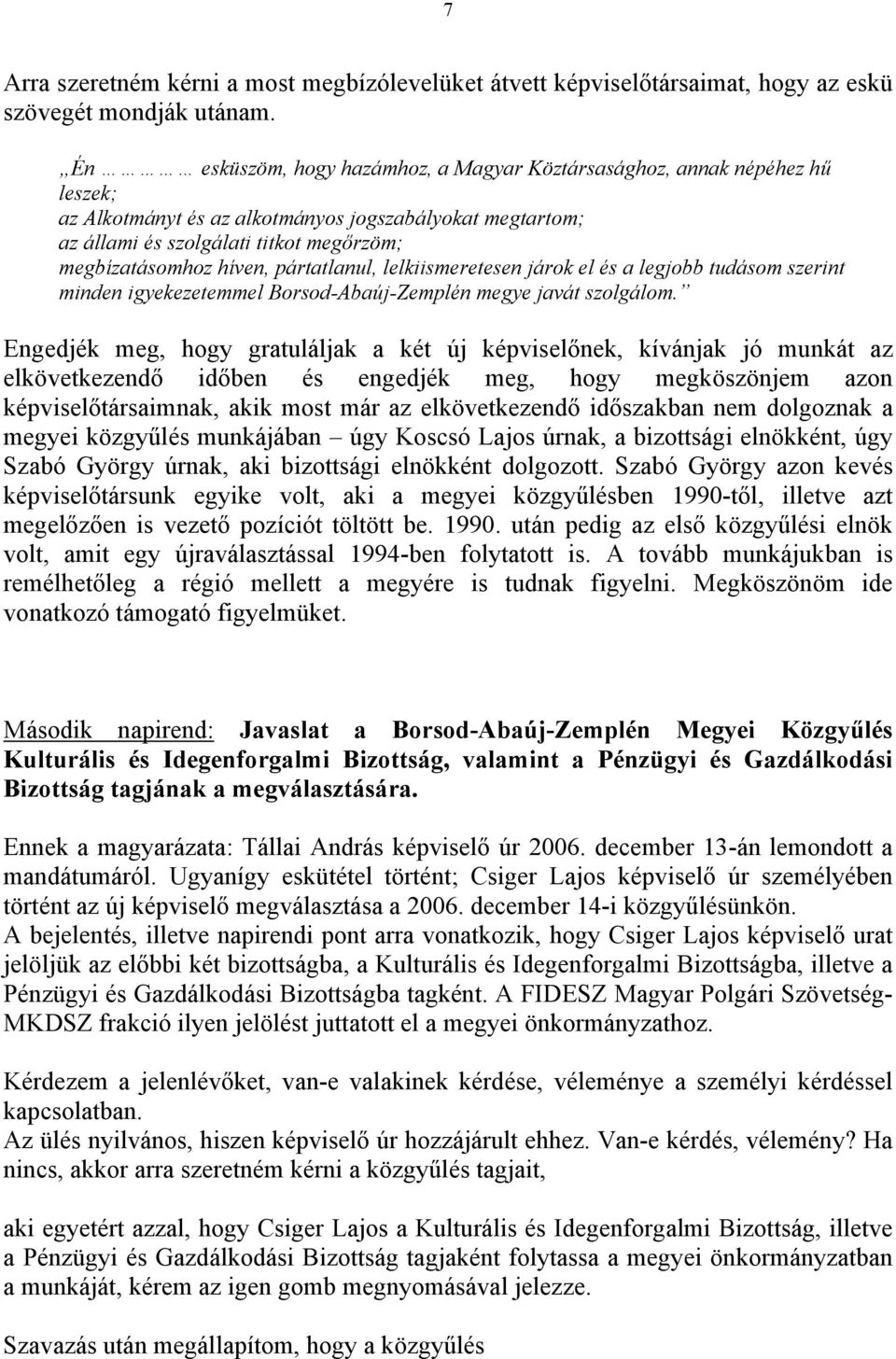 pártatlanul, lelkiismeretesen járok el és a legjobb tudásom szerint minden igyekezetemmel Borsod-Abaúj-Zemplén megye javát szolgálom.