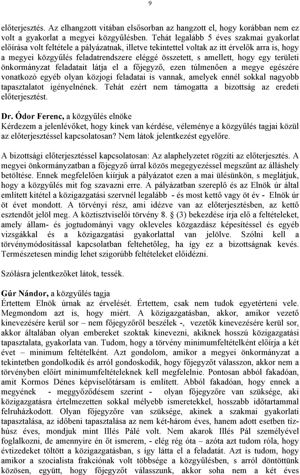 amellett, hogy egy területi önkormányzat feladatait látja el a főjegyző, ezen túlmenően a megye egészére vonatkozó egyéb olyan közjogi feladatai is vannak, amelyek ennél sokkal nagyobb tapasztalatot