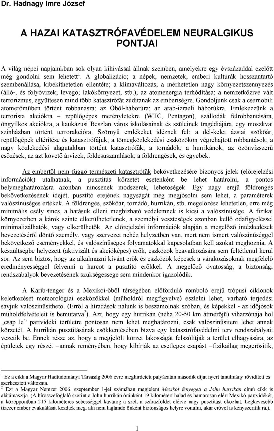 lakókörnyezet, stb.); az atomenergia térhódítása; a nemzetközivé vált terrorizmus, együttesen mind több katasztrófát zúdítanak az emberiségre.